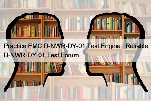 Practice EMC D-NWR-DY-01 Test Engine | Reliable D-NWR-DY-01 Test Forum
