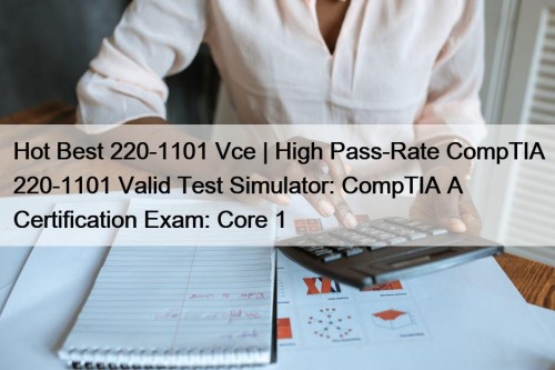Hot Best 220-1101 Vce | High Pass-Rate CompTIA 220-1101 Valid Test Simulator: CompTIA A+ Certification Exam: Core 1