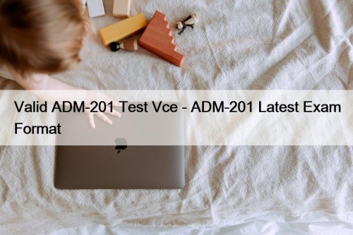 Valid ADM-201 Test Vce - ADM-201 Latest Exam Format