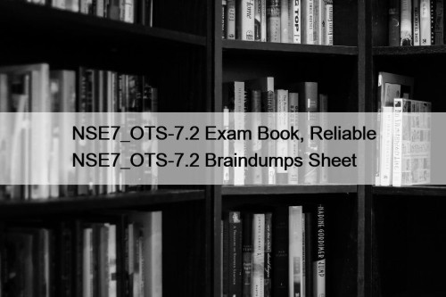 NSE7_OTS-7.2 Exam Book, Reliable NSE7_OTS-7.2 Braindumps Sheet