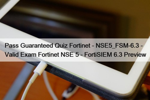 Pass Guaranteed Quiz Fortinet - NSE5_FSM-6.3 - Valid Exam Fortinet NSE 5 - FortiSIEM 6.3 Preview