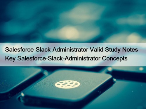 Salesforce-Slack-Administrator Valid Study Notes - Key Salesforce-Slack-Administrator Concepts