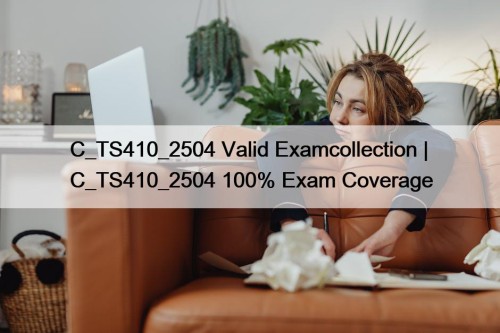 C_TS410_2504 Valid Examcollection | C_TS410_2504 100% Exam Coverage