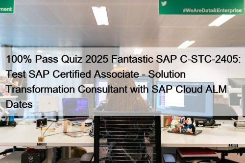 100% Pass Quiz 2025 Fantastic SAP C-STC-2405: Test SAP Certified Associate - Solution Transformation Consultant with SAP Cloud ALM Dates