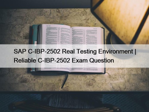 SAP C-IBP-2502 Real Testing Environment | Reliable C-IBP-2502 ...