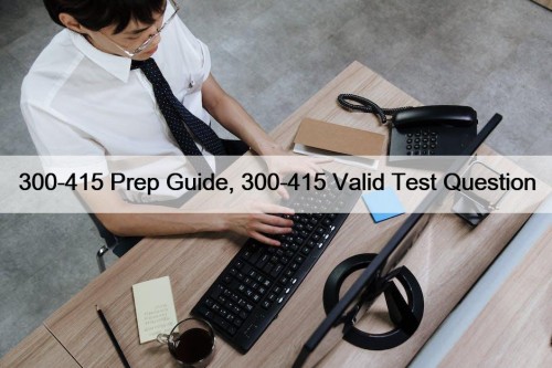 300-415 Prep Guide, 300-415 Valid Test Question