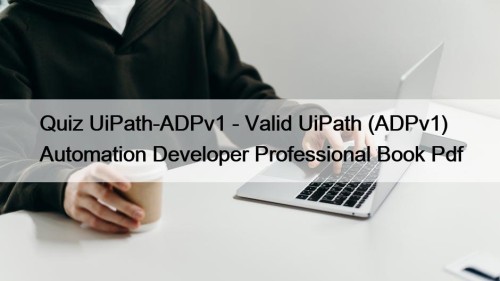 Quiz UiPath-ADPv1 - Valid UiPath (ADPv1) Automation Developer Professional Book Pdf
