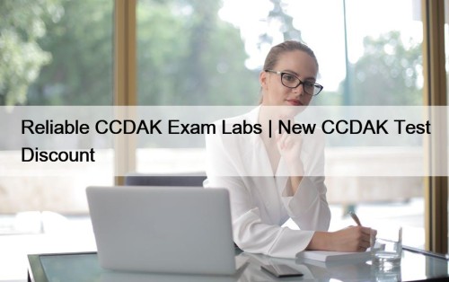 Reliable CCDAK Exam Labs | New CCDAK Test Discount