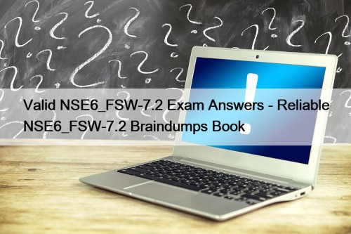Valid NSE6_FSW-7.2 Exam Answers - Reliable NSE6_FSW-7.2 Braindumps ...