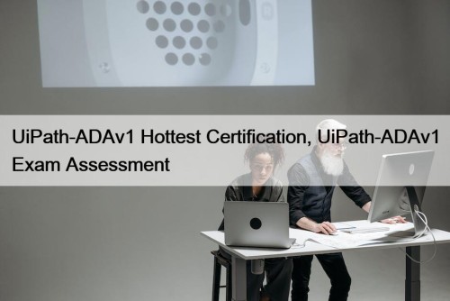 UiPath-ADAv1 Hottest Certification, UiPath-ADAv1 Exam Assessment