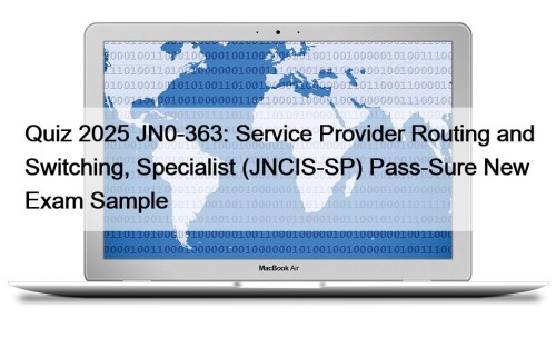Quiz 2025 JN0-363: Service Provider Routing and Switching, Specialist (JNCIS-SP) Pass-Sure New Exam Sample