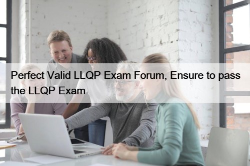 Perfect Valid LLQP Exam Forum, Ensure to pass the LLQP Exam