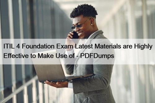 ITIL 4 Foundation Exam Latest Materials are Highly Effective to Make Use of - PDFDumps