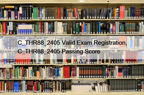 C_THR88_2405 Valid Exam Registration, C_THR88_2405 Passing Score