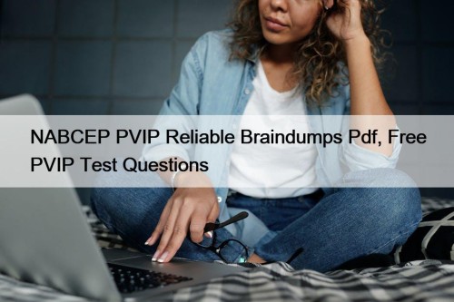 NABCEP PVIP Reliable Braindumps Pdf, Free PVIP Test Questions