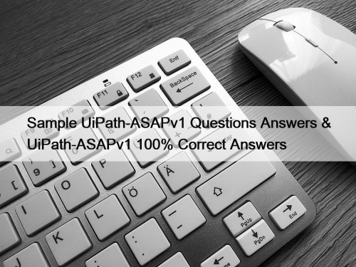 Sample UiPath-ASAPv1 Questions Answers & UiPath-ASAPv1 100% Correct Answers