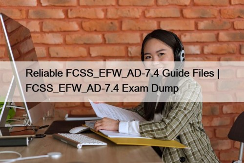 Reliable FCSS_EFW_AD-7.4 Guide Files | FCSS_EFW_AD-7.4 Exam Dump