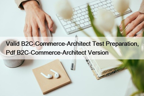 Valid B2C-Commerce-Architect Test Preparation, Pdf B2C-Commerce-Architect Version