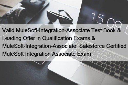 Valid MuleSoft-Integration-Associate Test Book & Leading Offer in Qualification Exams & MuleSoft-Integration-Associate: Salesforce Certified MuleSoft Integration Associate Exam