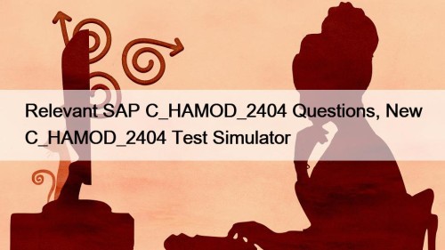 Relevant SAP C_HAMOD_2404 Questions, New C_HAMOD_2404 Test Simulator
