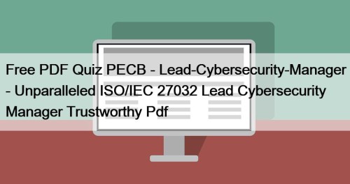 Free PDF Quiz PECB - Lead-Cybersecurity-Manager - Unparalleled ISO/IEC 27032 Lead Cybersecurity Manager Trustworthy Pdf