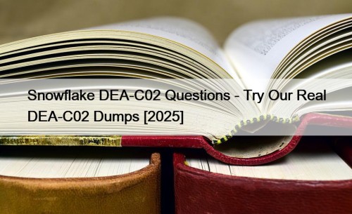 Snowflake DEA-C02 Questions - Try Our Real DEA-C02 Dumps [2025]