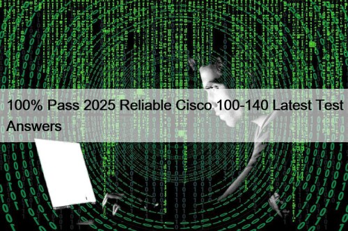 100% Pass 2025 Reliable Cisco 100-140 Latest Test Answers