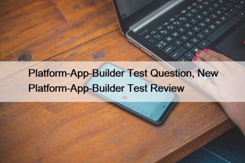 Platform-App-Builder Test Question, New Platform-App-Builder Test Review
