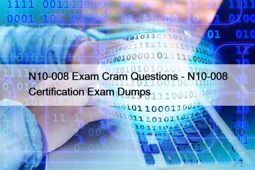 N10-008 Exam Cram Questions - N10-008 Certification Exam Dumps