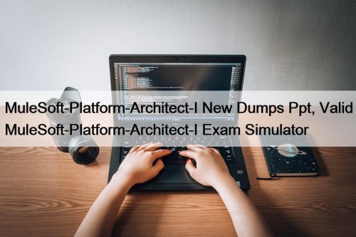 MuleSoft-Platform-Architect-I New Dumps Ppt, Valid MuleSoft-Platform-Architect-I Exam Simulator