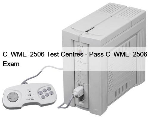 C_WME_2506 Test Centres - Pass C_WME_2506 Exam