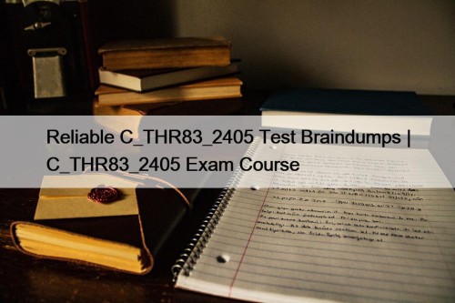Reliable C_THR83_2405 Test Braindumps | C_THR83_2405 Exam Course